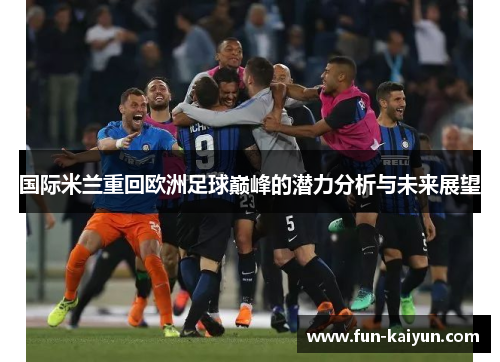 国际米兰重回欧洲足球巅峰的潜力分析与未来展望