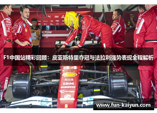F1中国站精彩回顾：皮亚斯特里夺冠与法拉利强势表现全程解析