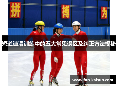 短道速滑训练中的五大常见误区及纠正方法揭秘