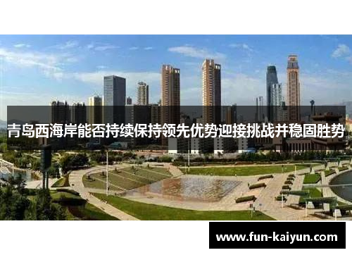 青岛西海岸能否持续保持领先优势迎接挑战并稳固胜势