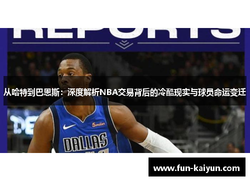 从哈特到巴恩斯：深度解析NBA交易背后的冷酷现实与球员命运变迁