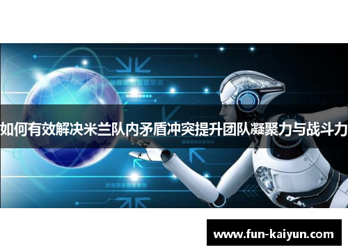 如何有效解决米兰队内矛盾冲突提升团队凝聚力与战斗力