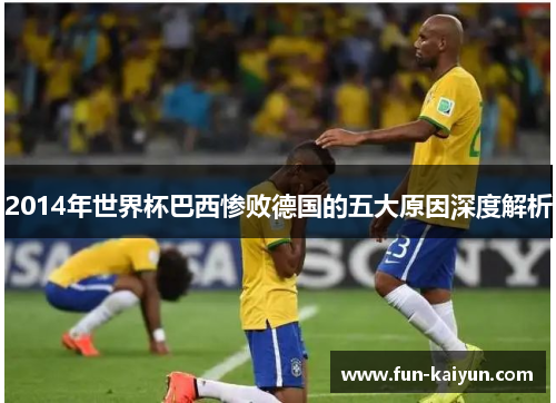 2014年世界杯巴西惨败德国的五大原因深度解析